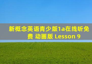 新概念英语青少版1a在线听免费 动画版 Lesson 9